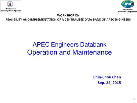 APEC Engineers Databank Operation and Maintenance Chin-Chou Chen Sep. 22, 2015 WORKSHOP ON FEASIBILITY AND IMPLEMENTATION OF A CENTRALIZED DATA BANK OF.