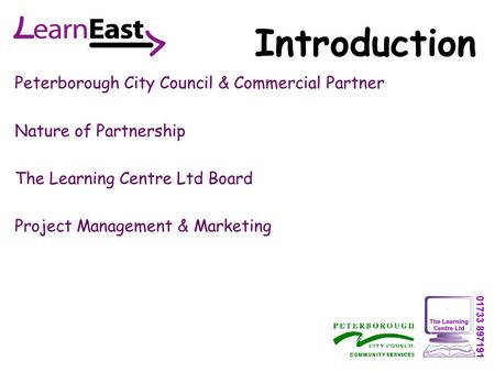 Peterborough City Council & Commercial Partner Nature of Partnership The Learning Centre Ltd Board Project Management & Marketing Introduction.