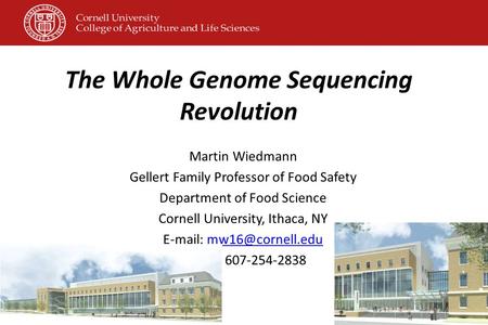 The Whole Genome Sequencing Revolution Martin Wiedmann Gellert Family Professor of Food Safety Department of Food Science Cornell University, Ithaca, NY.