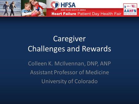 Caregiver Challenges and Rewards Colleen K. McIlvennan, DNP, ANP Assistant Professor of Medicine University of Colorado.