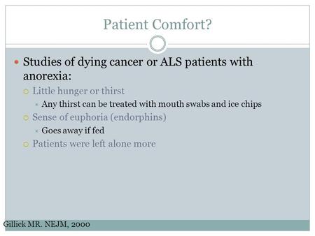 Patient Comfort? Studies of dying cancer or ALS patients with anorexia:  Little hunger or thirst  Any thirst can be treated with mouth swabs and ice.