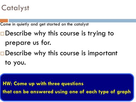 Catalyst Come in quietly and get started on the catalyst  Describe why this course is trying to prepare us for.  Describe why this course is important.