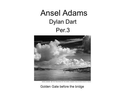 Ansel Adams Dylan Dart Per.3 Golden Gate before the bridge.