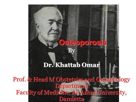 Osteoporosis By Dr. Khattab Omar Prof. & Head of Obstetrics and Gynaecology Department Faculty of Medicine, Al-Azhar University, Damietta.