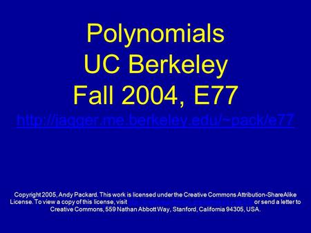 Polynomials UC Berkeley Fall 2004, E77  Copyright 2005, Andy Packard. This work is licensed under the Creative Commons.