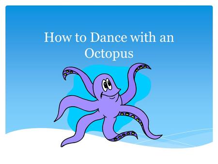 How to Dance with an Octopus.  Normal everyday responsibilities of life, family and work  Meetings  Parade Night  Phone calls  E-mails  Fundraising.