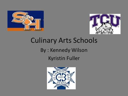 Culinary Arts Schools By : Kennedy Wilson Kyristin Fuller.