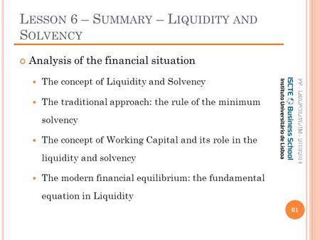 L ESSON 6 – S UMMARY – L IQUIDITY AND S OLVENCY Analysis of the financial situation The concept of Liquidity and Solvency The traditional approach: the.