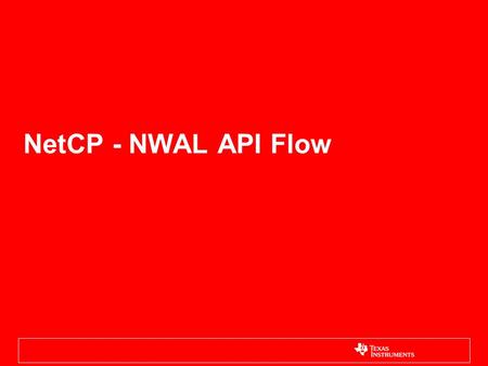 NetCP - NWAL API Flow. NetCP (HW,SW) Overview NWAL Feature Overview Data path offload Control configuration –Blocking / Non Blocking support –L2: MAC.