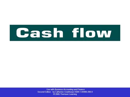 Use with Business Accounting and Finance Second Edition by Catherine Gowthorpe ISBN 1-84480-200-0 © 2005 Thomson Learning.