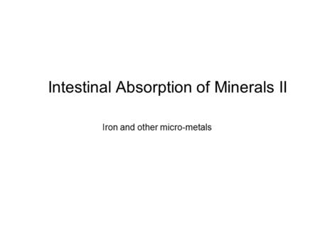 Intestinal Absorption of Minerals II Iron and other micro-metals.