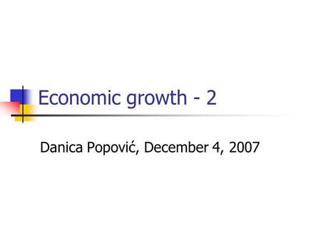 Economic growth - 2 Danica Popović, December 4, 2007.