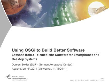 Slide 1 ApacheCon 2011 > Doreen Seider> Using OSGi to Build Better Software > 11.11.2011 Using OSGi to Build Better Software Lessons from a Telemedicine.