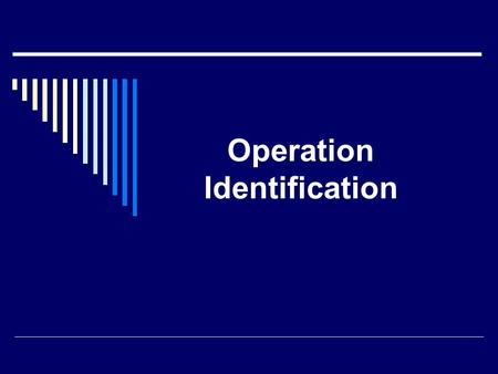 Operation Identification. What is Operation Identification?  Operation Identification (OP ID) is a nationwide effort of law enforcement agencies and.