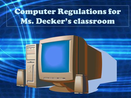 Computer Regulations for Ms. Decker’s classroom. DEFINITION OF TECHNOLOGY Computers, televisions, Cd players, radios, Smart board, VCR, DVD player, and.