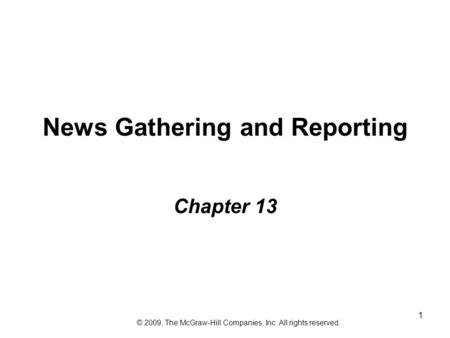 1 News Gathering and Reporting Chapter 13 © 2009, The McGraw-Hill Companies, Inc. All rights reserved.