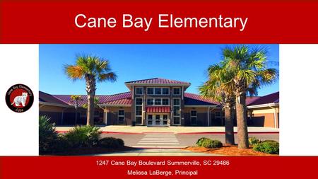 Cane Bay Elementary 1247 Cane Bay Boulevard Summerville, SC 29486