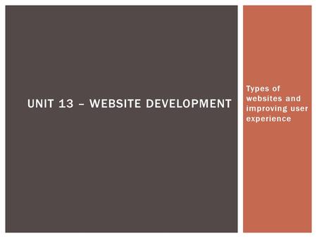 Types of websites and improving user experience UNIT 13 – WEBSITE DEVELOPMENT.