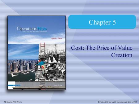 ©The McGraw-Hill Companies, Inc. 2008McGraw-Hill/Irwin Chapter 5 Cost: The Price of Value Creation.