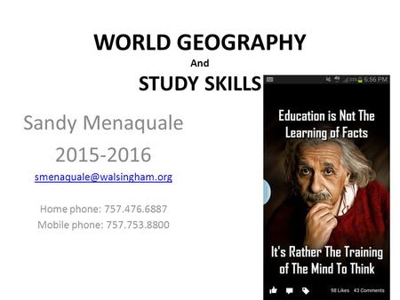 WORLD GEOGRAPHY And STUDY SKILLS Sandy Menaquale 2015-2016 Home phone: 757.476.6887 Mobile phone: 757.753.8800.