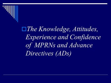  The Knowledge, Attitudes, Experience and Confidence of MPRNs and Advance Directives (ADs)