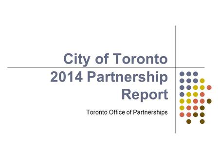 City of Toronto Toronto Office of Partnerships 2014 Partnership Report.