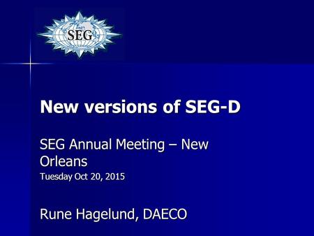 New versions of SEG-D SEG Annual Meeting – New Orleans Tuesday Oct 20, 2015 Rune Hagelund, DAECO.