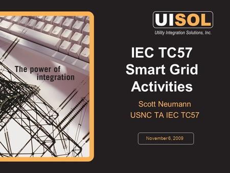 IEC TC57 Smart Grid Activities Scott Neumann USNC TA IEC TC57 November 6, 2009.