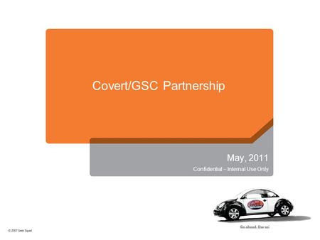 Covert/GSC Partnership May, 2011 Confidential – Internal Use Only.