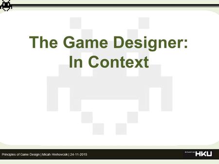 The Game Designer: In Context Principles of Game Design | Micah Hrehovcsik | 24-11-2015.