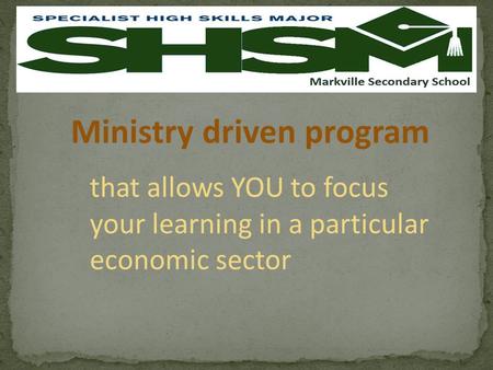 Ministry driven program that allows YOU to focus your learning in a particular economic sector.