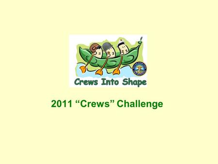 2011 “Crews” Challenge. Crews Into Shape -- Outline -- What is the “Crews”? Why “Crews”? How to “Crews” Evidence of effectiveness How to participate.