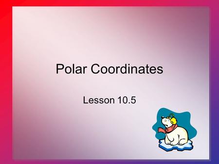 Polar Coordinates Lesson 10.5. Points on a Plane Rectangular coordinate system  Represent a point by two distances from the origin  Horizontal dist,