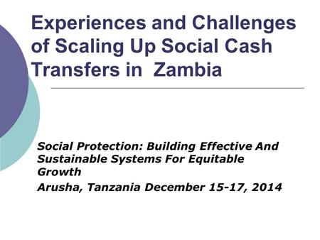 Experiences and Challenges of Scaling Up Social Cash Transfers in Zambia Social Protection: Building Effective And Sustainable Systems For Equitable Growth.