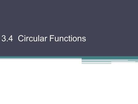 3.4 Circular Functions. x 2 + y 2 = 1 is a circle centered at the origin with radius 1 call it “The Unit Circle” (1, 0) Ex 1) For the radian measure,