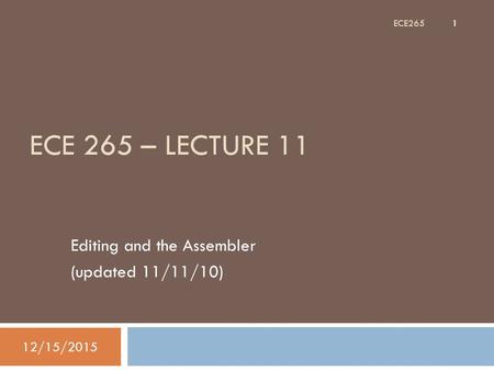 ECE 265 – LECTURE 11 Editing and the Assembler (updated 11/11/10) 12/15/2015 1 ECE265.