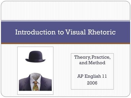 Introduction to Visual Rhetoric Theory, Practice, and Method AP English 11 2006.