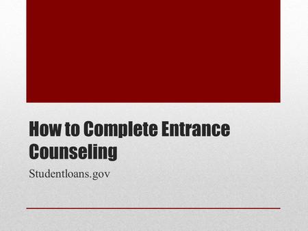 How to Complete Entrance Counseling Studentloans.gov.