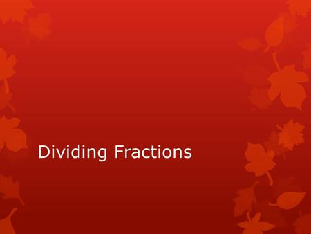 Dividing Fractions. Steps for Dividing Fractions  If there are mixed numbers, change them to improper fractions first.  KEEP the first fraction  CHANGE.