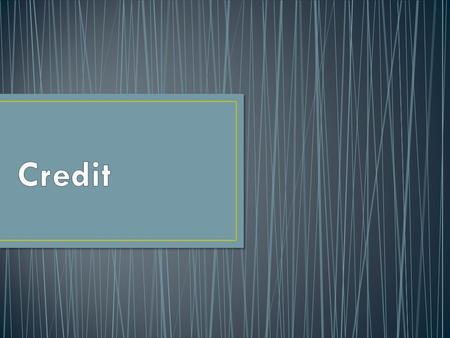 Credit is the privilege of using someone else’s money for a period of time and is accepted as a substitute for cash Creditor is any person/ business that.