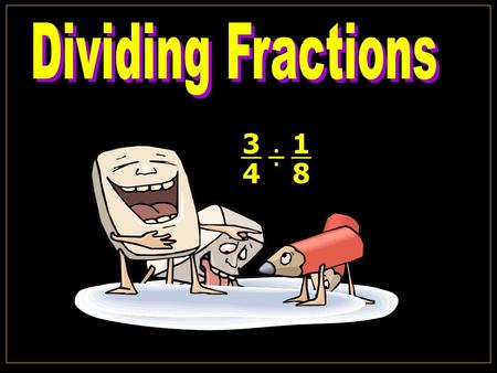 Dividing Fractions 3 4 ÷ 1 8 © T Madas.