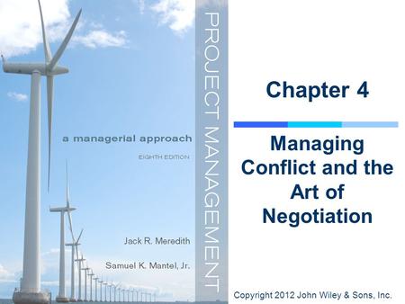 Copyright 2012 John Wiley & Sons, Inc. Chapter 4 Managing Conflict and the Art of Negotiation.