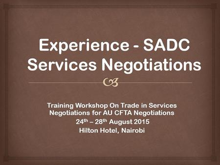 Training Workshop On Trade in Services Negotiations for AU CFTA Negotiations 24 th – 28 th August 2015 24 th – 28 th August 2015 Hilton Hotel, Nairobi.