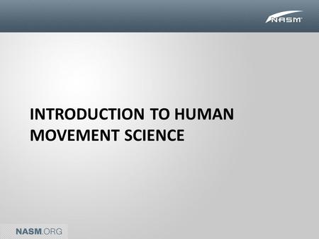 INTRODUCTION TO HUMAN MOVEMENT SCIENCE. Human Movement System Function The Human Movement System must: – Be aware of its relationship to its environments,