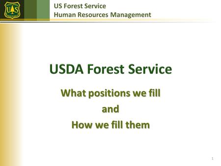 US Forest Service Human Resources Management What positions we fill and How we fill them 1.