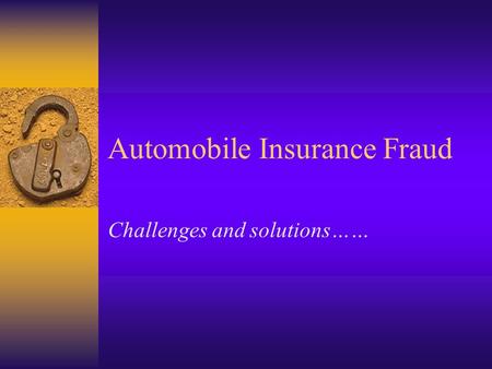 Automobile Insurance Fraud Challenges and solutions……