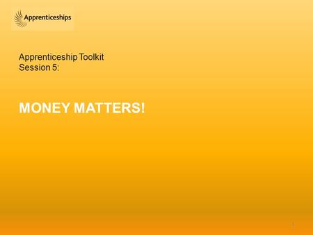 Apprenticeship Toolkit Session 5: MONEY MATTERS! 1.