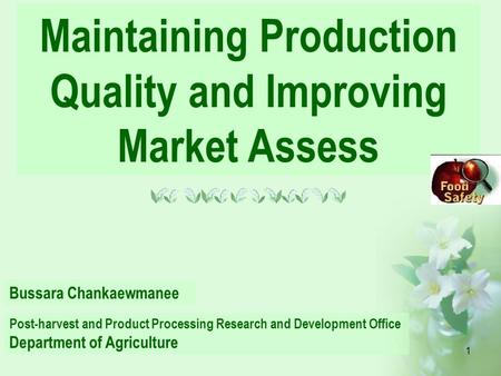 1 Maintaining Production Quality and Improving Market Assess Bussara Chankaewmanee Post-harvest and Product Processing Research and Development Office.