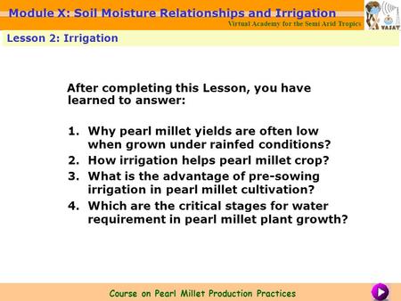 After completing this Lesson, you have learned to answer: 1.Why pearl millet yields are often low when grown under rainfed conditions? 2.How irrigation.