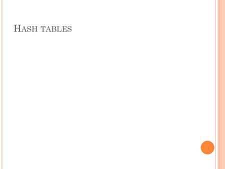 H ASH TABLES. H ASHING Key indexed arrays had perfect search performance O(1) But required a dense range of index values Otherwise memory is wasted Hashing.